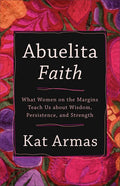 Abuelita Faith: What Women on the Margins Teach Us about Wisdom, Persistence, and Strength - Paperback