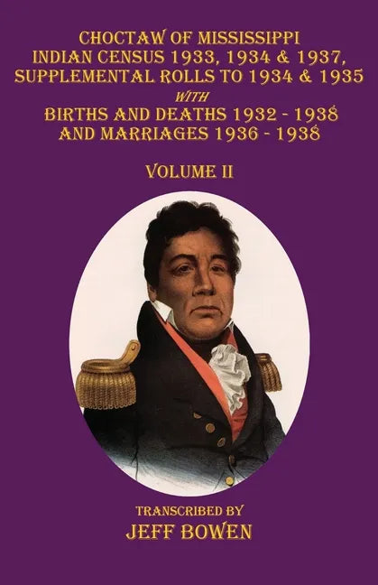 Choctaw of Mississippi Indian Census 1933, 1934 & 1937, Supplemental Rolls to 1934 & 1935: with Births and Deaths 1932-1938, and Marriages 1936-1938 V - Paperback