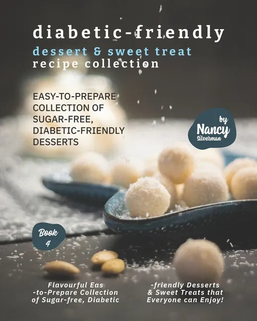 Diabetic-Friendly Dessert & Sweet Treat Recipe Collection: Easy-to-Prepare Collection of Sugar-free, Diabetic-friendly Desserts - Paperback