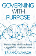 Governing with Purpose: How to lead a brilliant board - a guide for charity trustees - Paperback