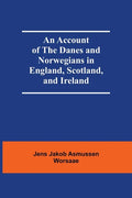 An Account Of The Danes And Norwegians In England, Scotland, And Ireland - Paperback