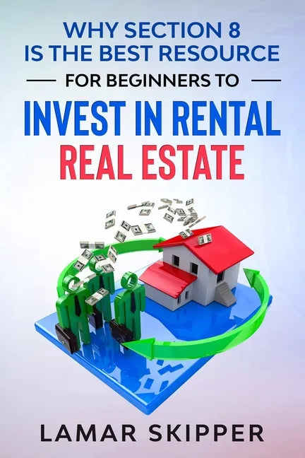 Why Section 8 is the Best Resource for Beginners to Invest in Rental Real Estate - Paperback