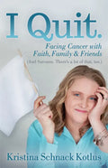 I Quit: Facing Cancer with Faith, Family and Friends - Paperback