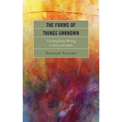 The Forms of Things Unknown: Teaching Poetry Writing to Teens and Adults - Paperback