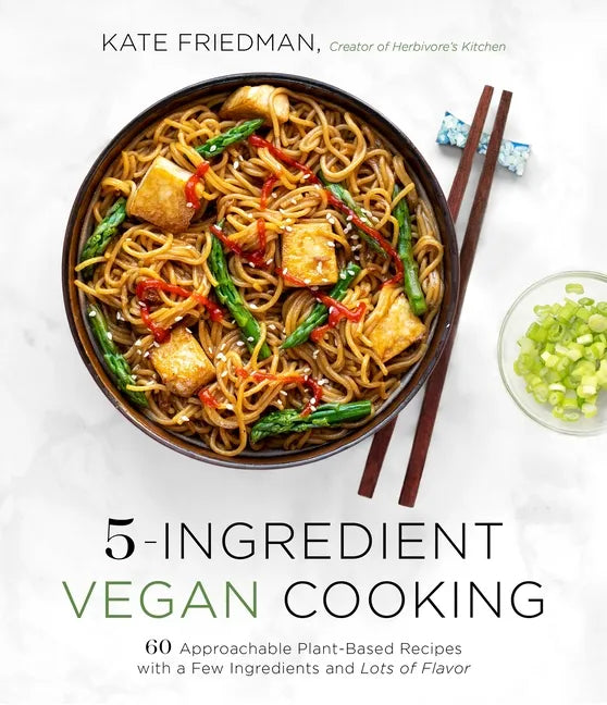 5-Ingredient Vegan Cooking: 60 Approachable Plant-Based Recipes with a Few Ingredients and Lots of Flavor - Paperback