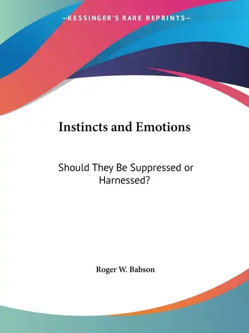 Instincts and Emotions: Should They Be Suppressed or Harnessed? - Paperback
