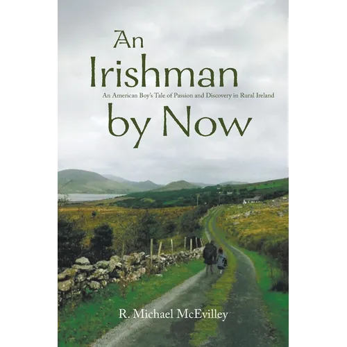 An Irishman by Now: An American Boy's Tale of Passion and Discovery in Rural Ireland - Paperback