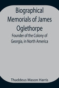 Biographical Memorials of James Oglethorpe; Founder of the Colony of Georgia, in North America. - Paperback