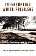 Interrupting White Privilege: Catholic Theologians Break the Silence - Paperback