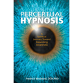 Perceptual Hypnosis: A Spiritual Journey Toward Expanding Awareness - Hardcover