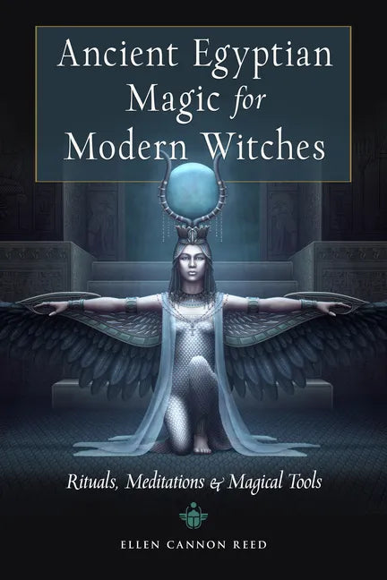 Ancient Egyptian Magic for Modern Witches: Rituals, Meditations, and Magical Tools - Paperback