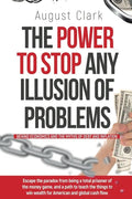 The Power To Stop Any Illusion Of Problems: (Behind Economics and the Myths of Debt & Inflation.): Escape the paradox from being a total prisoner of t - Paperback