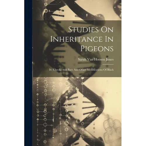 Studies On Inheritance In Pigeons: Iv. Checks And Bars And Other Modifications Of Black - Paperback