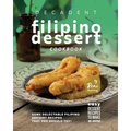 Decadent Filipino Dessert Cookbook: Some Delectable Filipino Dessert Recipes That You Should Try! - Paperback