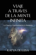 Viaje a Traves de la Mente Infinita: La Ciencia y Espiritualidad de la Demencia - Paperback