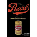 Pearl: A History of San Antonio's Iconic Beer - Hardcover