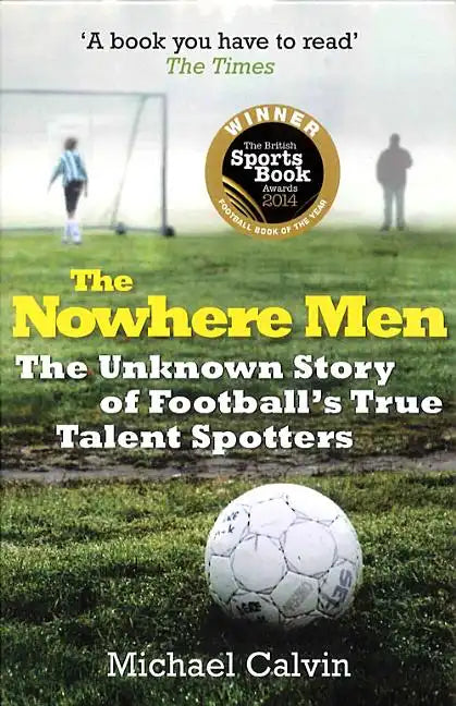 The Nowhere Men: The Unknown Story of Football's True Talent Spotters - Paperback