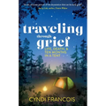 Traveling through Grief: Life, Death, and Ten Months in a Tent - Paperback