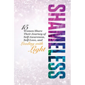 Shameless: 15 Women Share Their Journey of Self-Awareness, Self-Love, and Leading with Light - Paperback