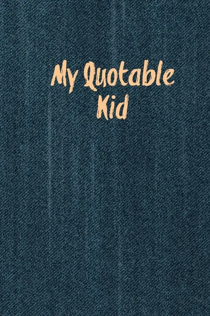 My Quotable Kid: Kids Quotes, Funny Things My Children Say, Record & Remember Stories, Hilarious, Fun & Silly Quote, Parents Journal, Memory Notebook - Paperback