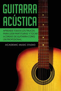 Guitarra acústica: Aprende todos los trucos para leer partituras y tocar acordes de guitarra como un profesional - Paperback
