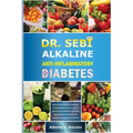 Dr. Sebi Alkaline and Anti-Inflammatory Diet for Diabetes: Herbal Book Of Remedies, treatment, and Self-Healing Approved Foods To Reverse/Prevent Diab - Paperback