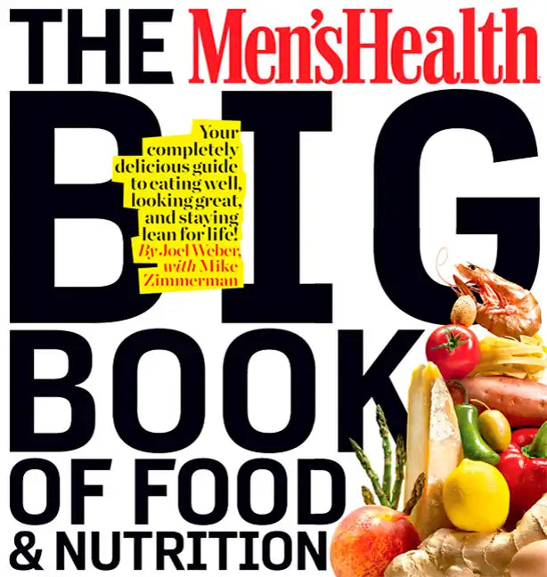 The Men's Health Big Book of Food & Nutrition: Your Completely Delicious Guide to Eating Well, Looking Great, and Staying Lean for Life! - Paperback