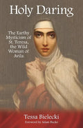 Holy Daring: The Earthy Mysticism of St. Teresa, the Wild Woman of Avila - Paperback