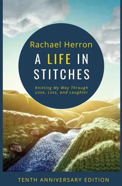 A Life in Stitches: Knitting My Way Through Love, Loss, and Laughter - Tenth Anniversary Edition - Paperback