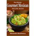 The Ultimate Gourmet Mexican Recipe Book - Paperback