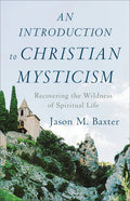 An Introduction to Christian Mysticism: Recovering the Wildness of Spiritual Life - Paperback