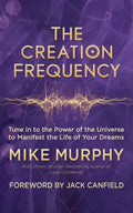 The Creation Frequency: Tune in to the Power of the Universe to Manifest the Life of Your Dreams - Paperback