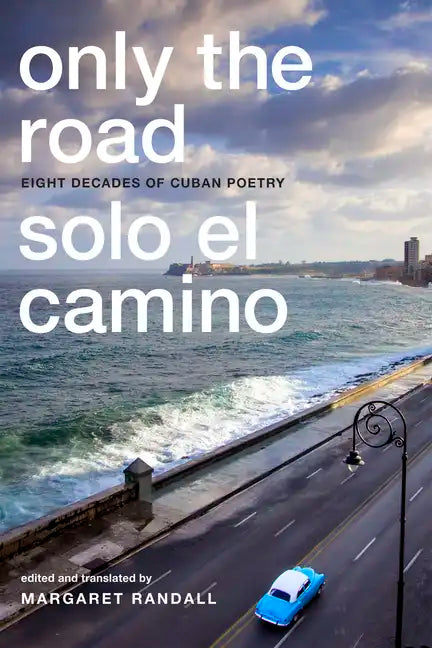 Only the Road / Solo El Camino: Eight Decades of Cuban Poetry - Paperback