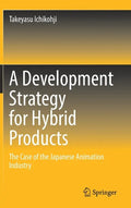 A Development Strategy for Hybrid Products: The Case of the Japanese Animation Industry - Hardcover