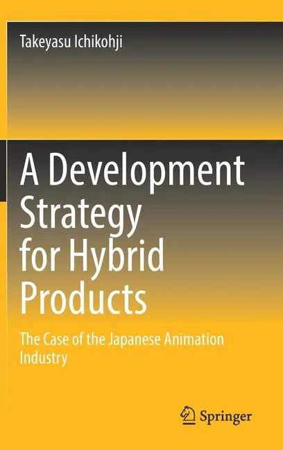 A Development Strategy for Hybrid Products: The Case of the Japanese Animation Industry - Hardcover