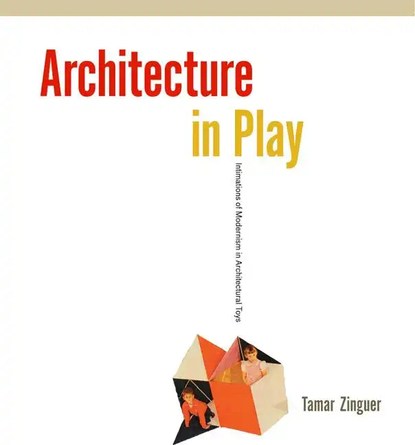 Architecture in Play: Intimations of Modernism in Architectural Toys - Hardcover