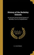 History of the Berkeley Schools: An Account of the School System of Berkeley From Its Establishment - Hardcover