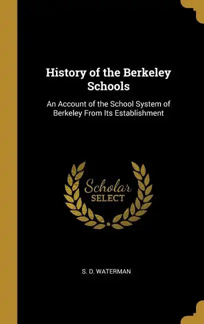 History of the Berkeley Schools: An Account of the School System of Berkeley From Its Establishment - Hardcover