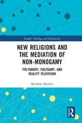 New Religions and the Mediation of Non-Monogamy: Polyamory, Polygamy, and Reality Television - Paperback