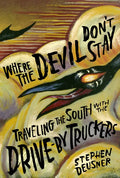 Where the Devil Don't Stay: Traveling the South with the Drive-By Truckers - Hardcover