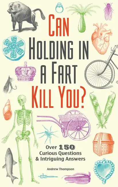 Can Holding in a Fart Kill You?: Over 150 Curious Questions and Intriguing Answers - Paperback