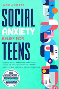 Social Anxiety Relief for Teens: Practical CBT Exercises and Coping Skills to Build Confidence, Control Anxiety, and Thrive in Social Situations - Paperback