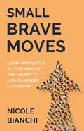 Small Brave Moves: Learn Why Little Acts of Bravery Are the Key to Life-Changing Leadership - Paperback