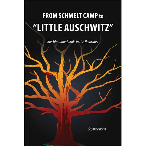 From Schmelt Camp to "Little Auschwitz": Blechhammer's Role in the Holocaust - Hardcover