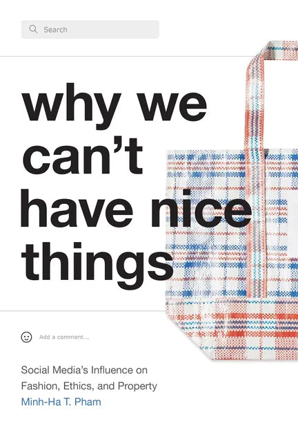 Why We Can't Have Nice Things: Social Media's Influence on Fashion, Ethics, and Property - Hardcover
