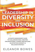 Leadership in Diversity and Inclusion: Ultimate Management Guide to Challenging Bias, Creating Organizational Change and Building an Effective Diversi - Paperback