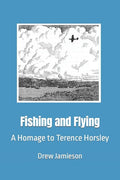 Fishing and Flying: A Homage to Terence Horsley - Paperback