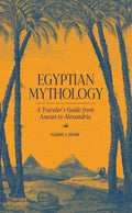 Egyptian Mythology: A Traveler's Guide from Aswan to Alexandria - Hardcover