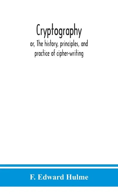 Cryptography: or, The history, principles, and practice of cipher-writing - Hardcover