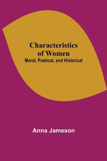 Characteristics of Women; Moral, Poetical, and Historical - Paperback